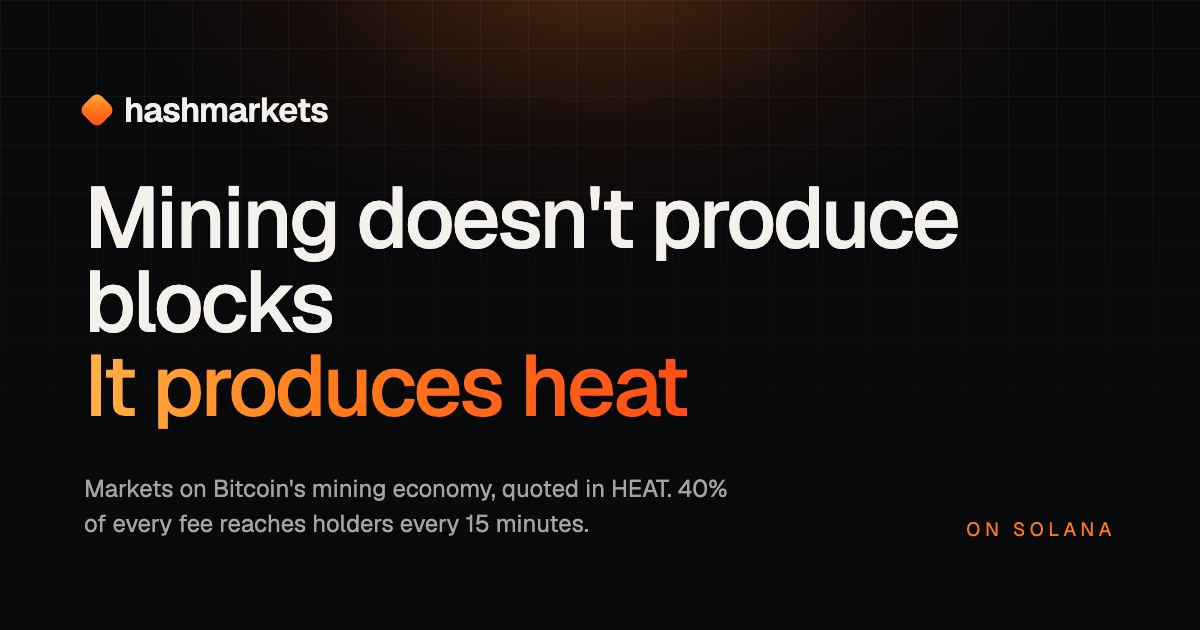Hashmarkets: Mining doesn't produce blocks, it produces heat. Markets on Bitcoin's mining economy, quoted in HEAT, on Solana.